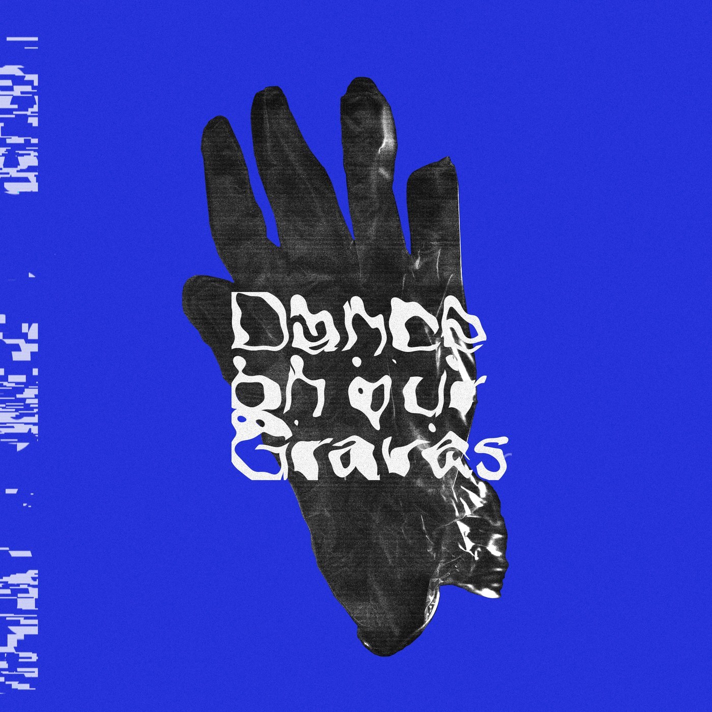 Dance on our Graves: a black glitched hand on electric blue with hand-drawn distressed lettering.