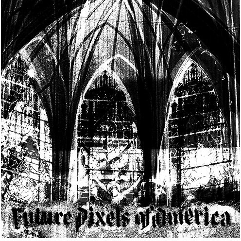 The Future Pixels of America wordmark in blackletter type, databent into high-contrast noise over a photographed stone arch.