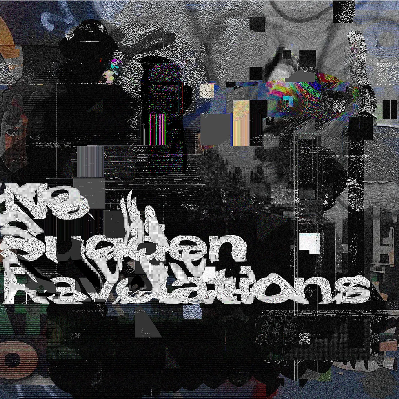 Glitch collage: greyscale photographic fragments broken by datamosh blocks and RGB channel tearing, overlaid with distressed condensed type reading "No Sudden Revelations"